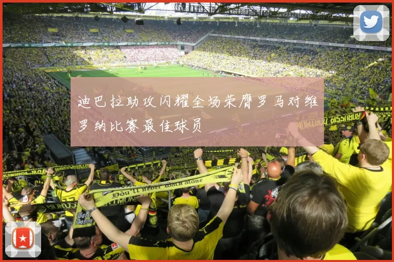 迪巴拉助攻闪耀全场荣膺罗马对维罗纳比赛最佳球员