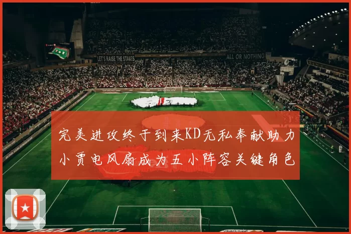 完美进攻终于到来KD无私奉献助力小贾电风扇成为五小阵容关键角色